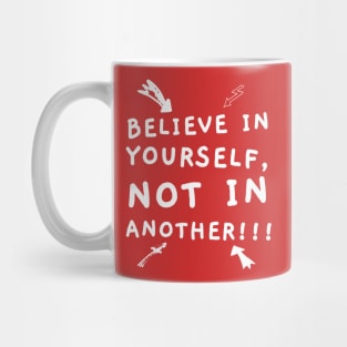 BELIEVE IN YOURSELF, NOT IN ANOTHER!!! Mug